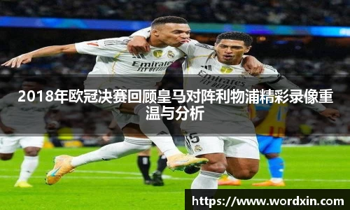 2018年欧冠决赛回顾皇马对阵利物浦精彩录像重温与分析